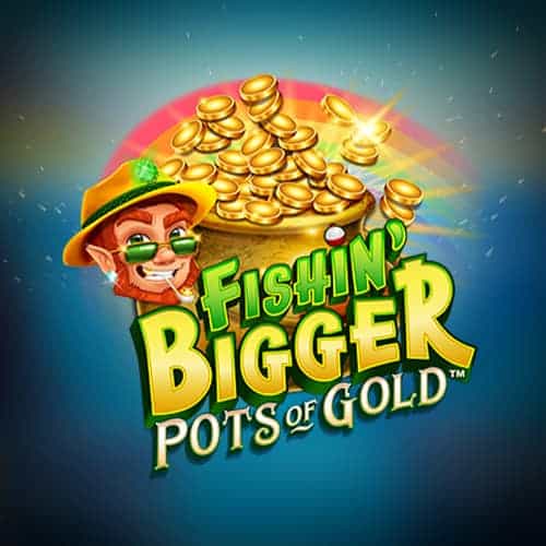 Fishin' Bigger Pots Of Gold